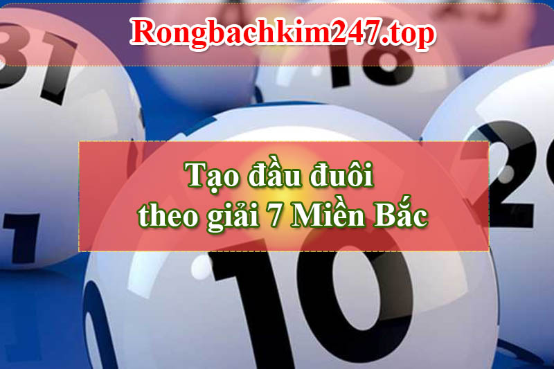 Tạo đầu đuôi theo giải 7 Miền Bắc